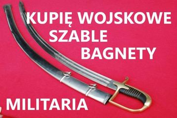 Kupię szable, bagnety, kordziki, noże, militaria wojskowe NAJLEPIEJ ZAPŁACĘ kontakt 694972047